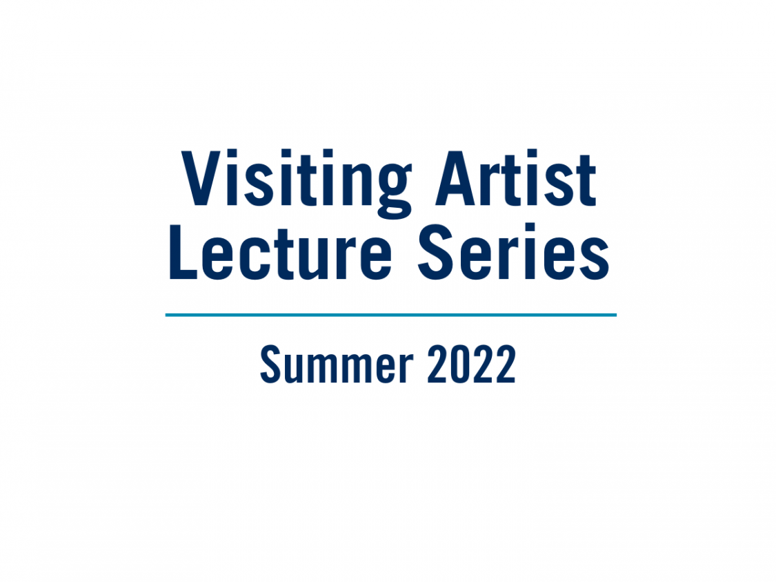 Visiting Artist Lecture Series | Summer 2022