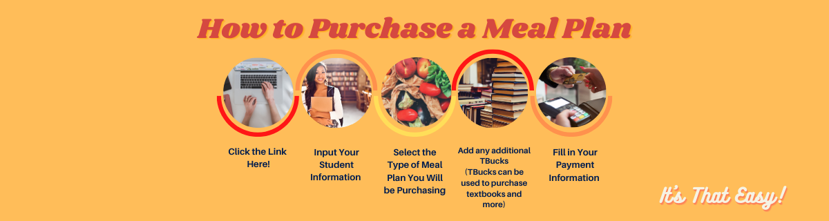  Click on the link here, then input you student information, then select the type of meal plan you will be purchasing, then select the value of you meal and input how much additional TBucks you want to incorporate, lastly fill in your payment information