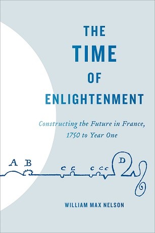 Book cover of The Time of Enlightenment: Constructing the Future in France, 1750 to Year One