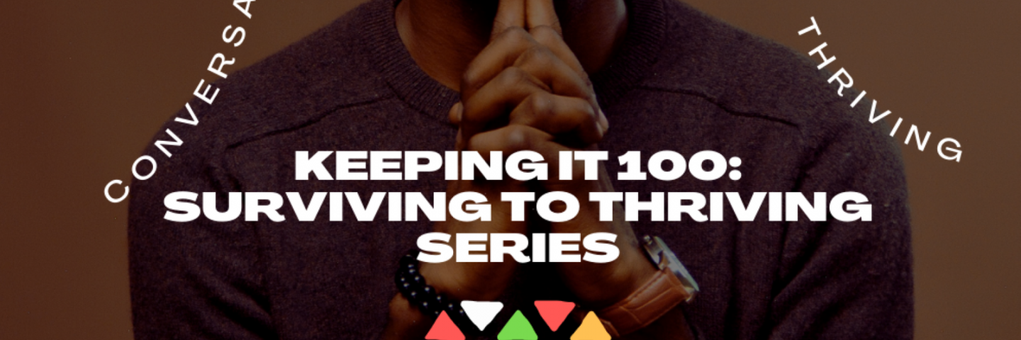 Keeping It 100: Surviving to Thriving Series